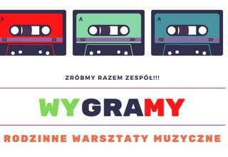 Rodzinne warsztaty muzyczne: wyGRAmy Rodzinne warsztaty muzyczne: wyGRAmy