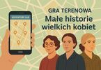 Grafika: Gra terenowa Małe Historie Wielkich Kobiet, postacie trzech kobiet, jedna z lewej w okularach, obok smartfon w dłoni