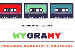 Rodzinne warsztaty muzyczne: wyGRAmy Rodzinne warsztaty muzyczne: wyGRAmy