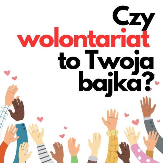 Podniesione ręce, na nimi czerwone serduszka i napis Czy wolontariat to Twoja bajka?